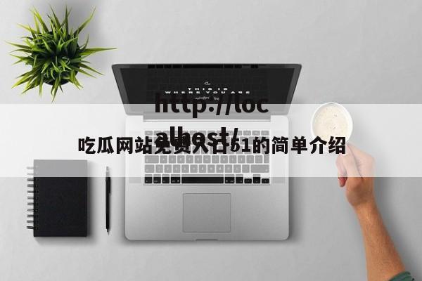 吃瓜网站免费入口51的简单介绍