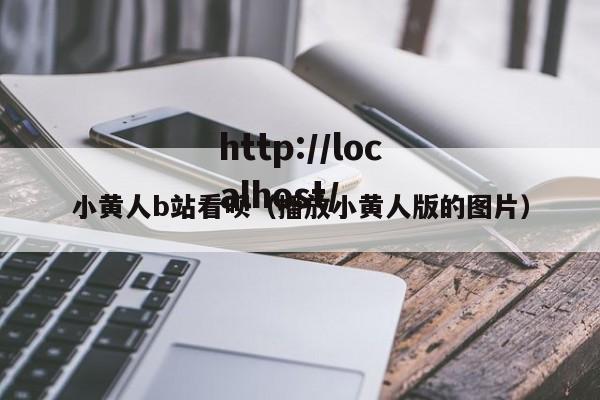 小黄人b站看呗(播放小黄人版的图片)